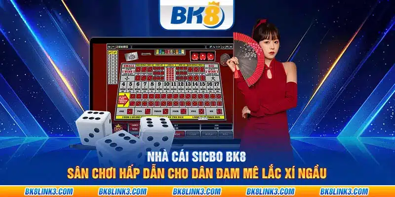 Nhà cái Sicbo BK8: Sân chơi hấp dẫn cho dân đam mê lắc xí ngầu