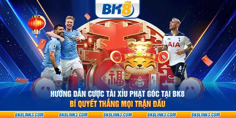 Hướng dẫn cược tài xỉu phạt góc tại BK8 – Bí quyết thắng mọi trận đấu