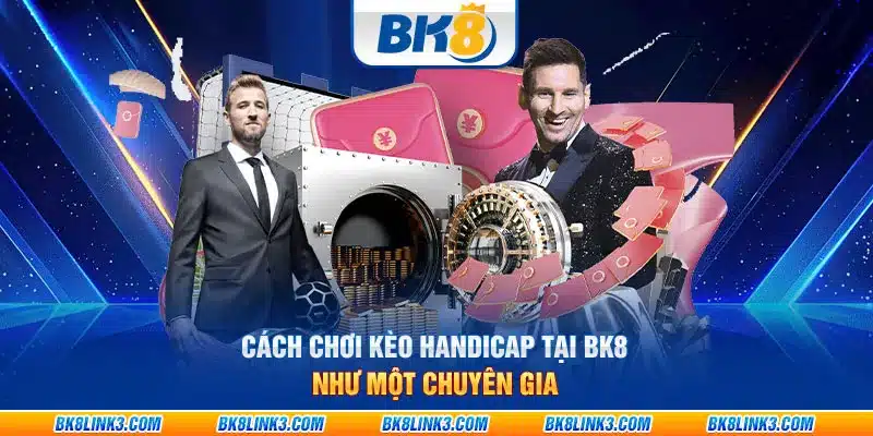 Cách chơi kèo Handicap tại BK8 như một chuyên gia