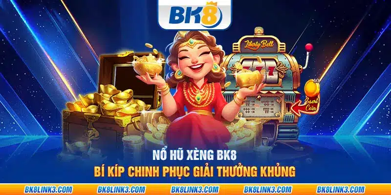 Nổ hũ xèng BK8: Bí kíp chinh phục giải thưởng khủng