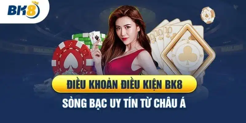 Tìm hiểu tổng quan về các điều khoản và điều kiện BK8