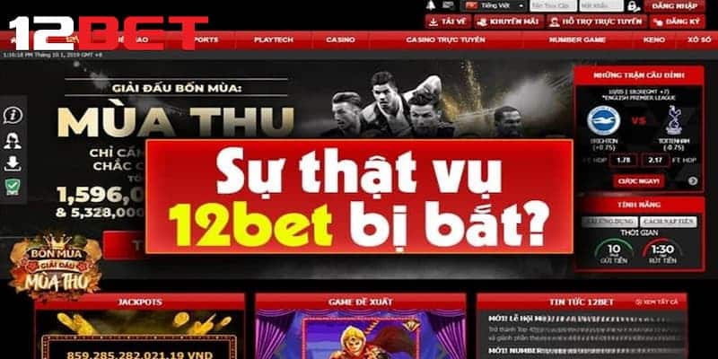 Thông tin 12bet bị bắt có thật hay không?