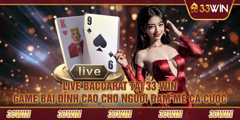 Live Baccarat tại 33 Win – Game bài đỉnh cao cho người đam mê cá cược