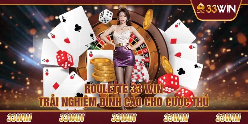 Roulette 33 Win – Trải nghiệm đỉnh cao cho cược thủ