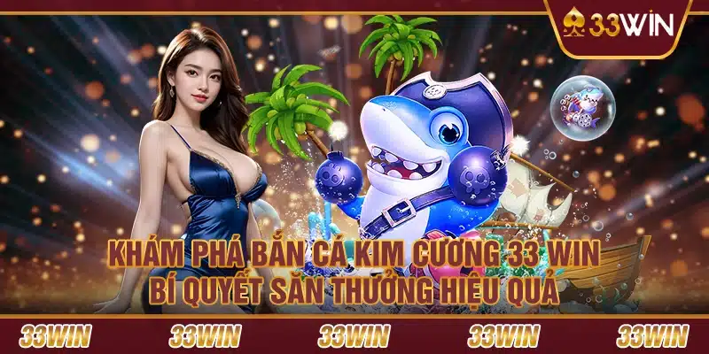 Khám phá bắn cá kim cương 33 Win – Bí quyết săn thưởng hiệu quả