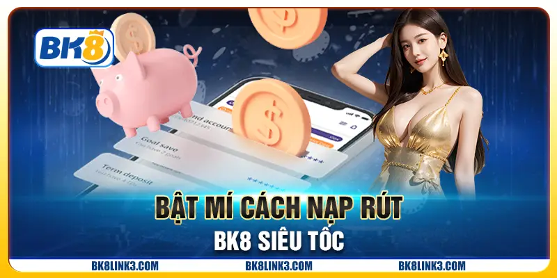 Bật mí cách nạp rút BK8 siêu tốc