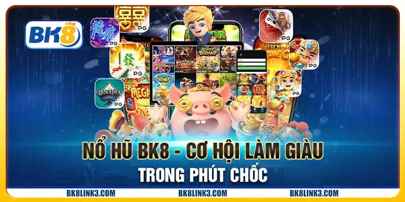 Nổ hũ BK8 - Cơ hội làm giàu trong phút chốc