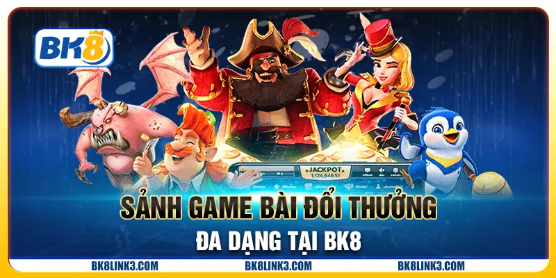 Sảnh game bài đổi thưởng đa dạng tại BK8