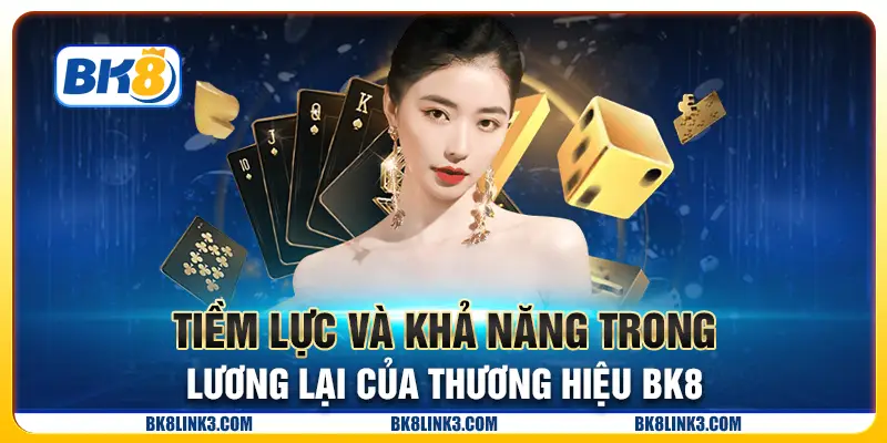 Tiềm lực và khả năng trong lương lại của thương hiệu BK8