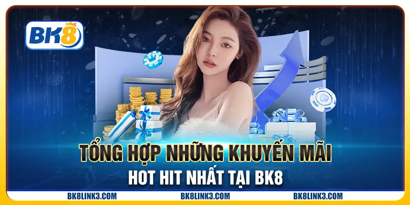 Tổng hợp những khuyến mãi hot hit nhất tại bk8