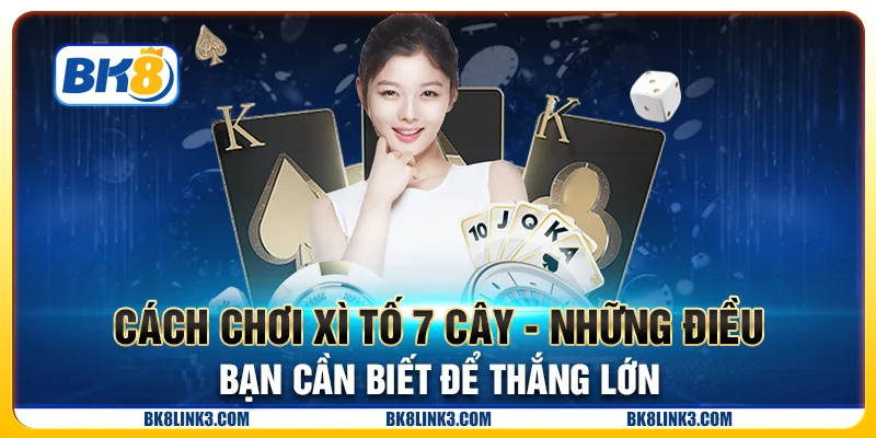 Cách chơi xì tố 7 cây - Những điều bạn cần biết để thắng lớn